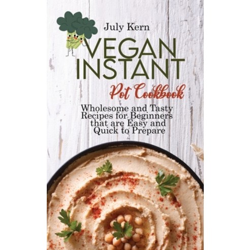 (영문도서) Vegan Instant Pot Cookbook: Wholesome and Tasty Recipes for Beginners that are Easy and Quick... Hardcover, July Kern, English, 9781802891416