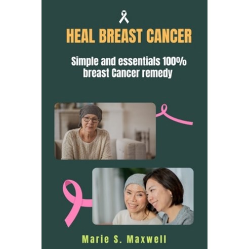 (영문도서) Heal Breast Cancer: Simple and essentials 100% breast Cancer remedy Paperback, Independently Published, English, 9798376799918