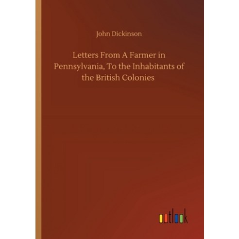 Letters From A Farmer in Pennsylvania To the Inhabitants of the British Colonies Paperback, Outlook Verlag