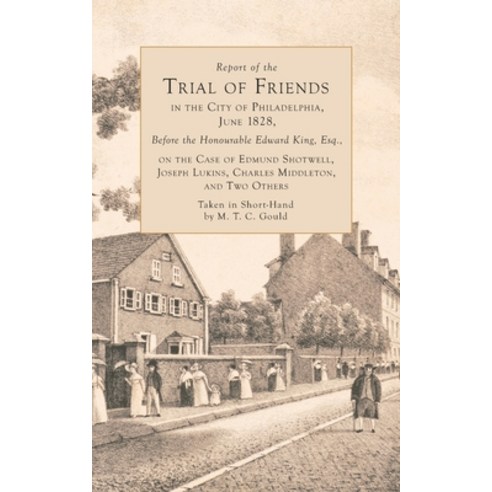 Report of the Trial of Friends in the City of Philadelphia June 1828 Before the Honorable Edward... Paperback, Westphalia Press, English, 9781941755587