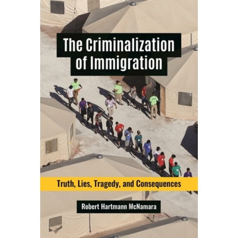 (영문도서) The Criminalization of Immigration: Truth Lies Tragedy and Consequences Paperback, Bloomsbury Academic, English, 9798765126240