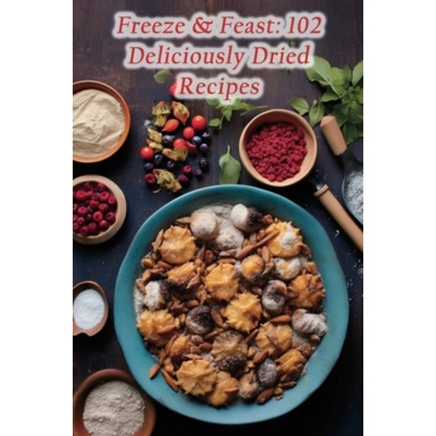 (영문도서) Freeze & Feast: 102 Deliciously Dried Recipes Paperback, Independently Published, English, 9798863129419