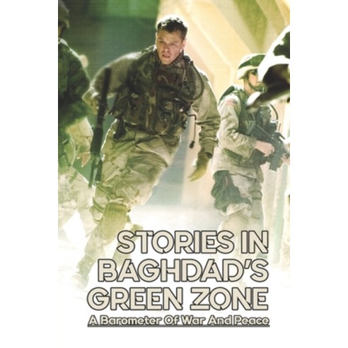 Stories In Baghdad''s Green Zone: A Barometer Of War And Peace: What Happens In Green Zone Paperback, Independently Published, English, 9798742979531