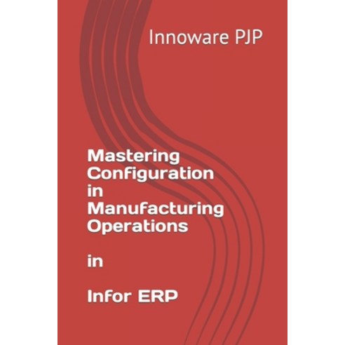 (영문도서) Mastering Configuration in Manufacturing Operations in Infor ERP Paperback, Independently Published, English, 9798394223198