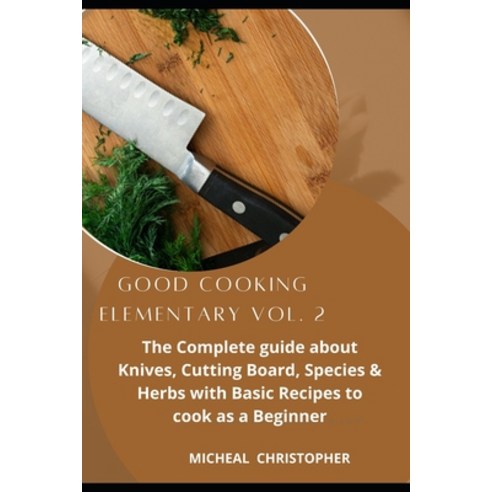 (영문도서) Good Cooking Elementary Vol. 2: The Complete guide about Knives Cutting Board Species & Her... Paperback, Independently Published, English, 9798423903893