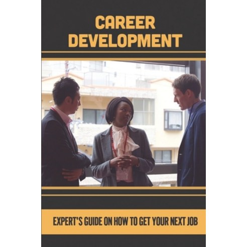 (영문도서) Career Development: Expert''S Guide On How To Get Your Next Job: Resume Excellence Paperback, Independently Published, English, 9798547153242