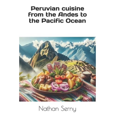 (영문도서) Peruvian cuisine: from the Andes to the Pacific Ocean Paperback, Independently Published, English, 9798323544516