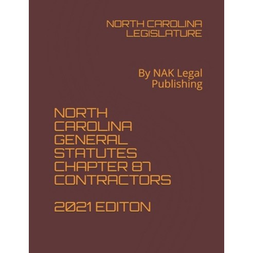 North Carolina General Statutes Chapter 87 Contractors 2021 Editon: By NAK Legal Publishing Paperback, Independently Published, English, 9798741558348