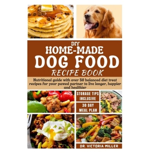 (영문도서) DIY Home-Made Dog Food Recipe Book: Nutritional guide with over 50 balanced diet treat recipe... Paperback, Independently Published, English, 9798884297715