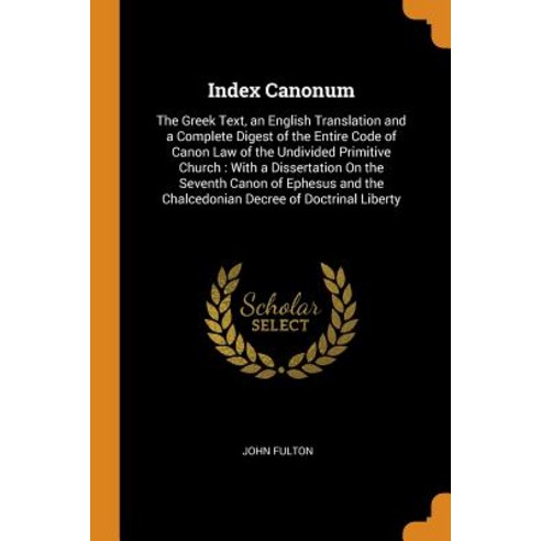 (영문도서) Index Canonum: The Greek Text an English Translation and a Complete Digest of the Entire Cod... Paperback, Franklin Classics, 9780342249848