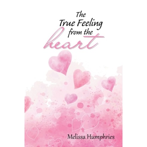 (영문도서) The True Feeling from the Heart: Poetry Book Paperback, Xlibris Au, English, 9781669887072