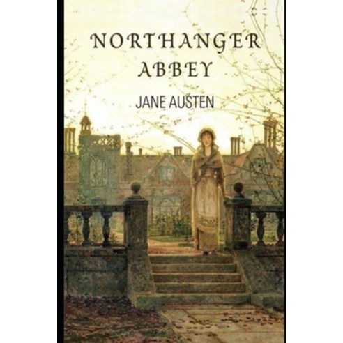 Northanger Abbey by Jane Austen (Romantic & Fictional Novel) "The Unabridged & Annotated Edition" Paperback, Independently Published