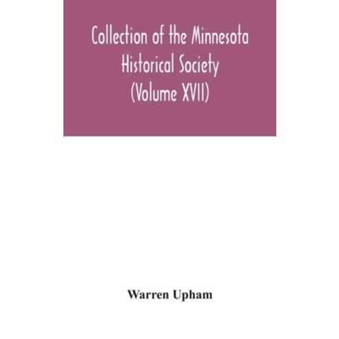 Collection of the Minnesota Historical Society (Volume XVII); Minnesota Geographic Names Their origi... Hardcover, Alpha Edition