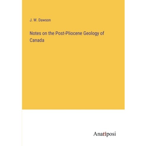 (영문도서) Notes on the Post-Pliocene Geology of Canada Paperback, Anatiposi Verlag, English, 9783382194888