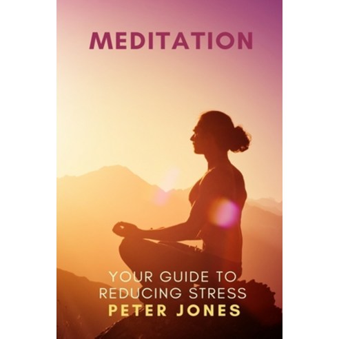 Meditation: Your Guide to Reducing Stress Paperback, Independently Published