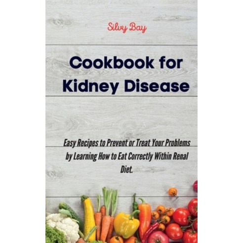 (영문도서) Cookbook for Kidney Disease: Easy Recipes to Prevent or Treat Your Problems by Learning How t... Paperback, Silvy Bay, English, 9781802160291