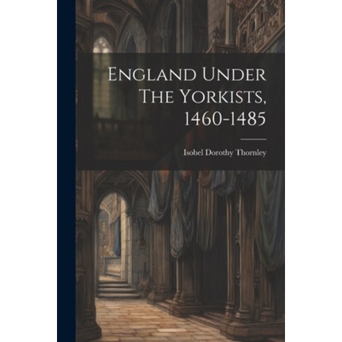 (영문도서) England Under The Yorkists 1460-1485 Paperback, Legare Street Press, English, 9781022598836