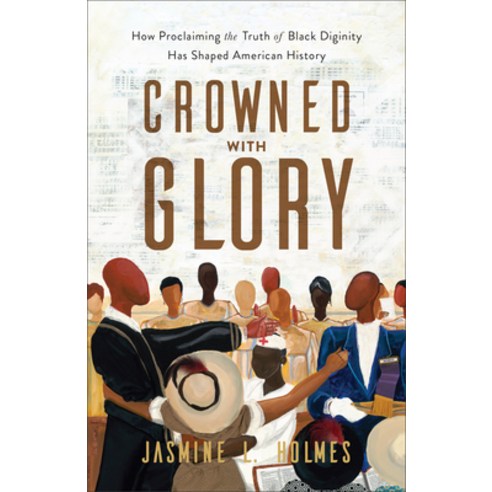 (영문도서) Crowned with Glory: How Proclaiming the Truth of Black Dignity Has Shaped American History Paperback, Baker Books, English, 9781540903167