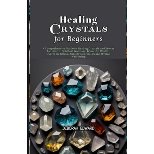 (영문도서) Healing Crystals for Beginners: A Comprehensive Guide to Healing Crystals and Stones for Heal... Paperback, Independently Published, English, 9798883665805