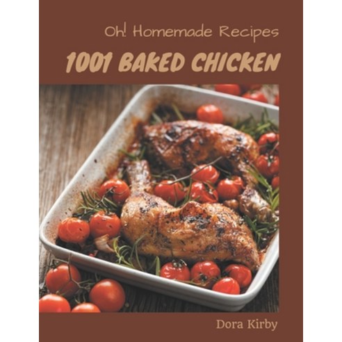Oh! 1001 Homemade Baked Chicken Recipes: Homemade Baked Chicken Cookbook - The Magic to Create Incre... Paperback, Independently Published, English, 9798697148112