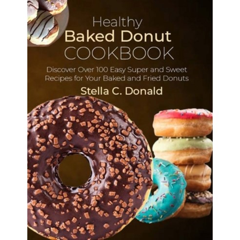 (영문도서) Healthy Baked Donut Cookbook: Discover Over 100 Easy Super and Sweet Recipes for Your Baked a... Paperback, Independently Published, English, 9798879943580