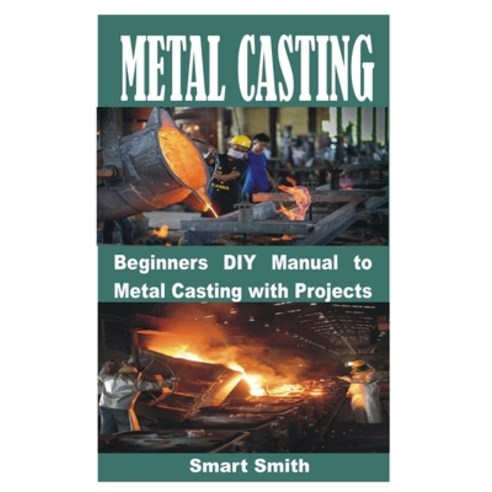 (영문도서) Metal Casting: Beginners DIY Manual to Metal Casting with Projects Paperback, Independently Published, English, 9798398494198