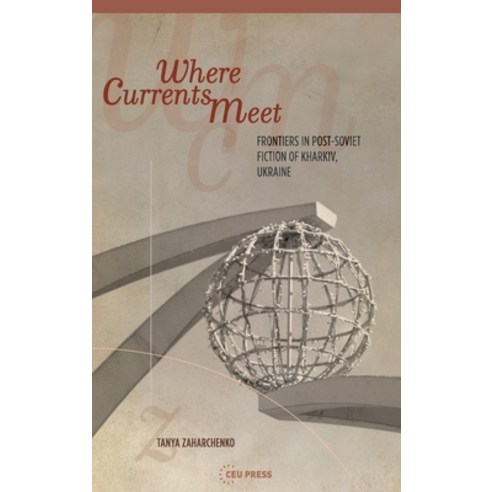 (영문도서) Where Currents Meet: Frontiers of Memory in Post-Soviet Fiction of Kharkiv Ukraine Hardcover, Central European University..., English, 9789633861196