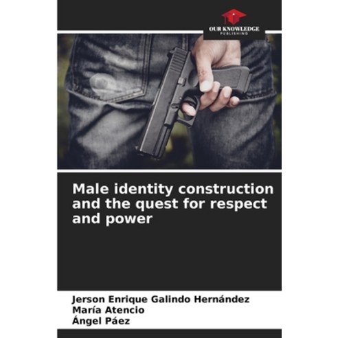 (영문도서) Male identity construction and the quest for respect and power Paperback, Our Knowledge Publishing, English, 9786206966180