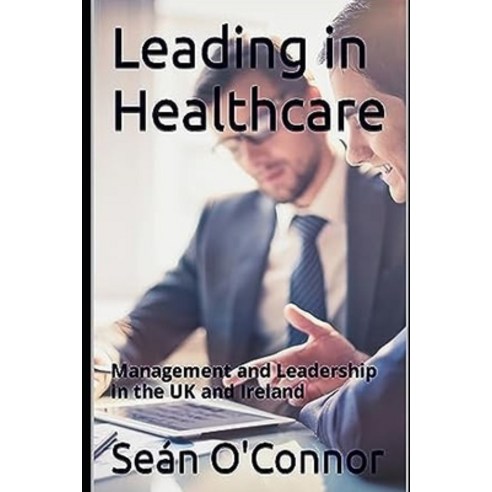 (영문도서) Leading in Healthcare: Management and Leadership in the UK and Ireland Paperback, Independently Published, English, 9798851652721
