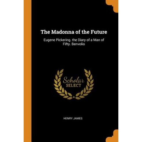 (영문도서) The Madonna of the Future: Eugene Pickering. the Diary of a Man of Fifty. Benvolio Paperback, Franklin Classics, English, 9780342418305