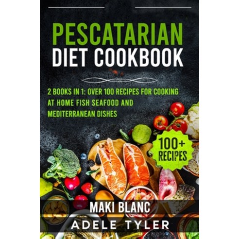 (영문도서) Pescatarian Diet Cookbook: 2 Books in 1: Over 100 Recipes For Cooking At Home Fish Seafood An... Paperback, Independently Published, English, 9798527860658