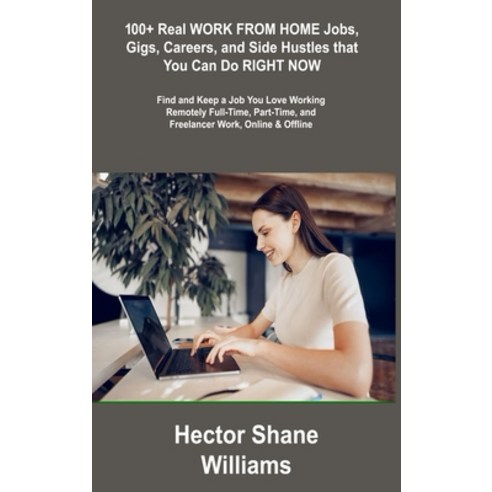 (영문도서) 100+ Real WORK FROM HOME Jobs Gigs Careers and Side Hustles that You Can Do RIGHT NOW: Fin... Hardcover, Hector Shane Williams, English, 9781806306367