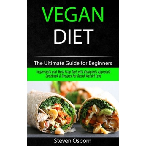 (영문도서) Vegan Diet: The Ultimate Guide for Beginners (Vegan Keto and Meal Prep Diet with Ketogenic Ap... Paperback, Robert Satterfield, English, 9781989787199
