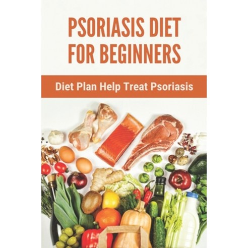 Psoriasis Diet For Beginners: Diet Plan Help Treat Psoriasis: Psoriasis Ayurvedic Treatment Diet Paperback, Independently Published, English, 9798740120171