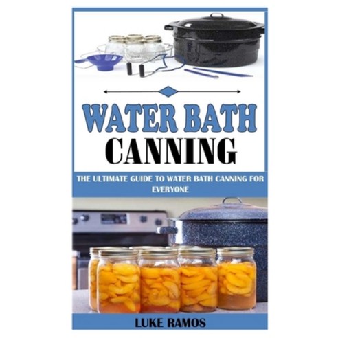 (영문도서) Water Bath Canning: The Ultimate Guide To Water Bath Canning For Everyone Paperback, Independently Published, English, 9798525724686