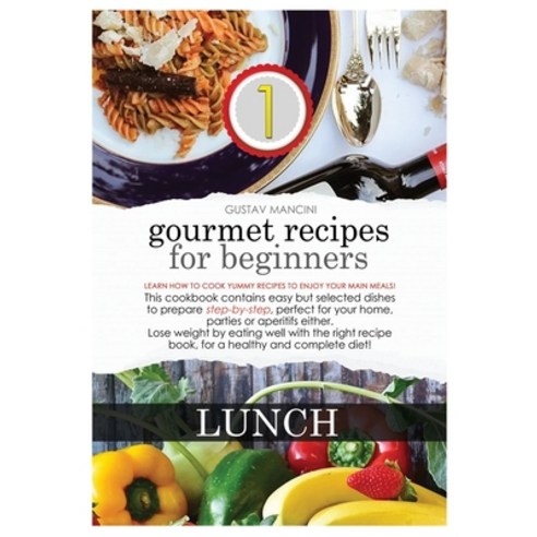 Gourmet Recipes for Beginners Lunch: LUNCH: Learn how to cook yummy recipes to enjoy your main meals... Paperback, Gustav Mancini, English, 9781802231458