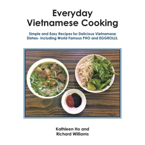 (영문도서) Everyday Vietnamese Cooking: Simple and Easy Recipes for Delicious Vietnamese Dishes- Includi... Hardcover, Authorhouse, English, 9781665573436