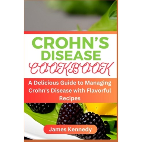 (영문도서) Crohn''s Disease Cookbook: A Delicious Guide to Managing Crohn''s Disease with Flavorful Recipes Paperback, Independently Published, English, 9798398976113