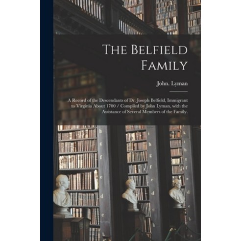 (영문도서) The Belfield Family: a Record of the Descendants of Dr. Joseph Belfield Immigrant to Virgini... Paperback, Hassell Street Press, English, 9781014458865