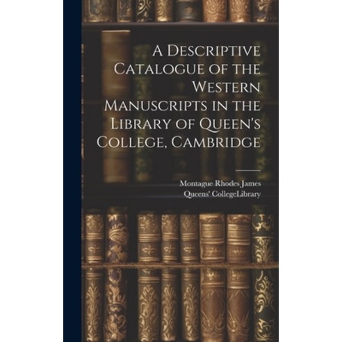 (영문도서) A Descriptive Catalogue of the Western Manuscripts in the Library of Queen''s College Cambridge Hardcover, Legare Street Press, English, 9781021142474