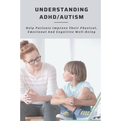 (영문도서) Understanding ADHD/Autism: Help Patients Improve Their Physical Emotional And Cognitive Well... Paperback, Independently Published, English, 9798503820140