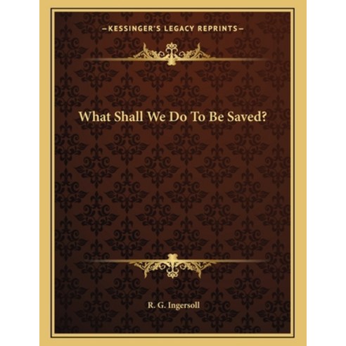 What Shall We Do to Be Saved? Paperback, Kessinger Publishing, English, 9781163032381