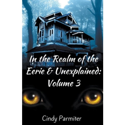 (영문도서) In the Realm of the Eerie & Unexplained: Volume 3 Paperback, Cindy Parmiter, English, 9798223891635