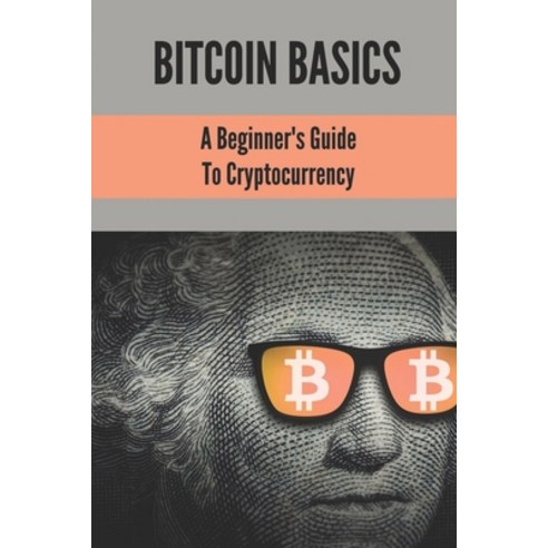 (영문도서) Bitcoin Basics: A Beginner''S Guide To Cryptocurrency: Bitcoin ...