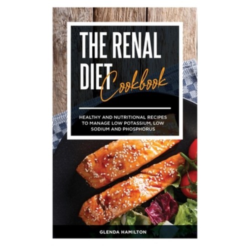 (영문도서) Renal Diet Cookbook: Healthy and Nutritional Recipes To Manage Low Potassium Low Sodium And ... Hardcover, Glenda Hamilton, English, 9781802352351