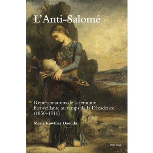 L''Anti-Salomé: Représentations de la Féminité Bienveillante Au Temps de la Décadence (1850-1910) Paperback, Peter Lang Ltd, International Academic Publis