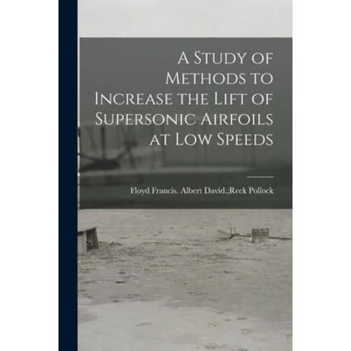 (영문도서) A Study of Methods to Increase the Lift of Supersonic Airfoils at Low Speeds Paperback, Hassell Street Press, English, 9781014946393