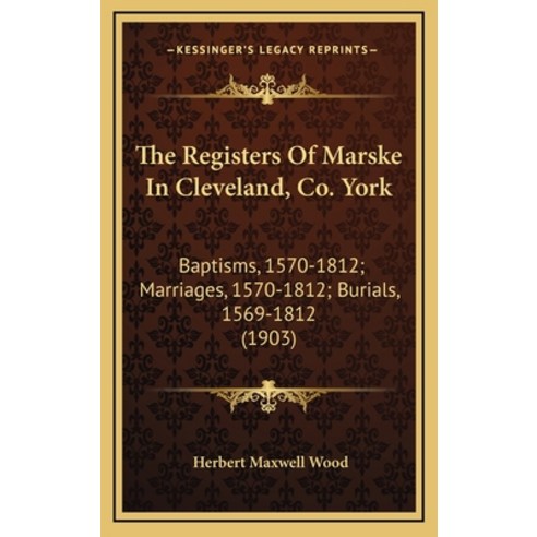 The Registers Of Marske In Cleveland Co. York: Baptisms 1570-1812; Marriages 1570-1812; Burials ... Hardcover, Kessinger Publishing