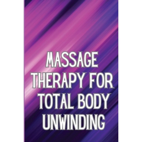 (영문도서) Massage Therapy for Total Body Unwinding: A Comprehensive Guide to Relaxing Your Body with Ma... Paperback, Bricht Sigursson, English, 9783986085803