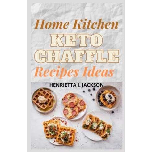 Home Kitchen KETO Chaffle Recipes Ideas: Quick And Easy Homemade Savory Waffles To Aid Your Ketosis ... Paperback, Independently Published, English, 9798747504295